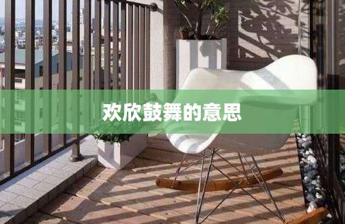 欢欣鼓舞的意思