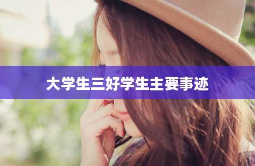 大学生三好学生主要事迹