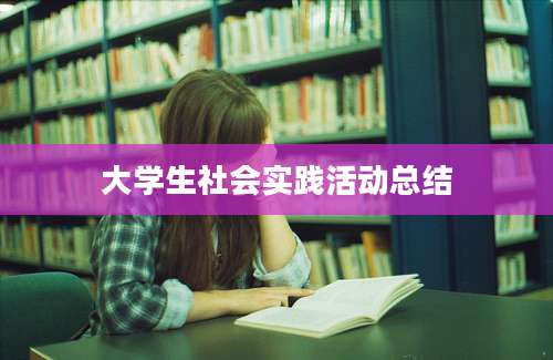 大学生社会实践活动总结
