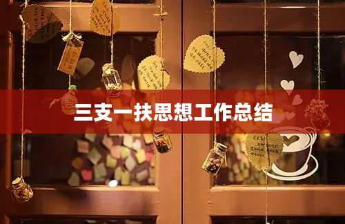 三支一扶思想工作总结