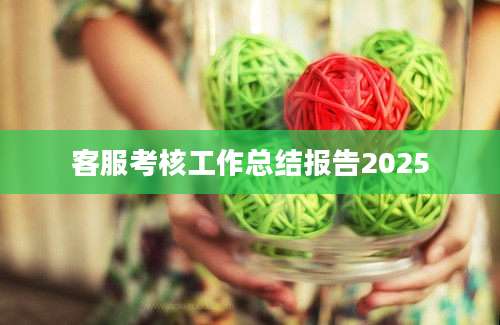 客服考核工作总结报告2025