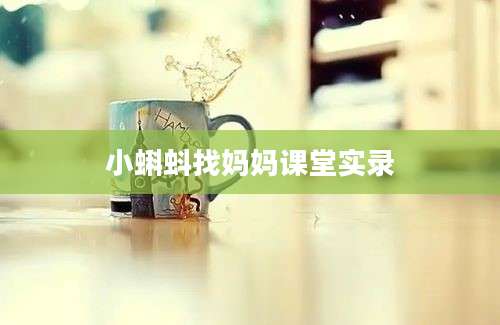 小蝌蚪找妈妈课堂实录