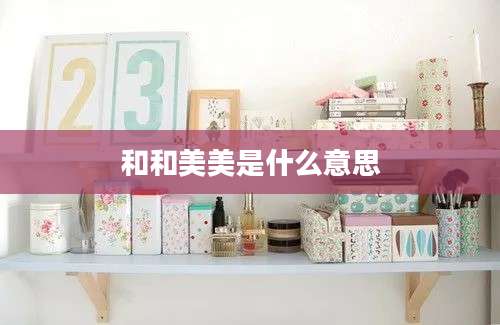 和和美美是什么意思