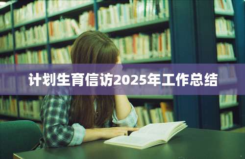 计划生育信访2025年工作总结