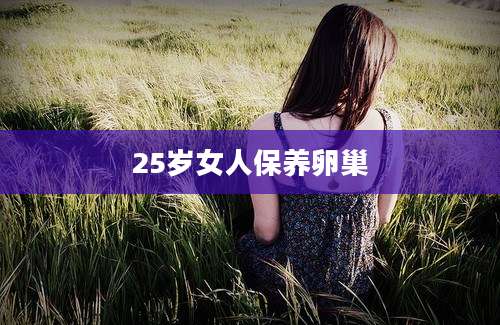 25岁女人保养卵巢