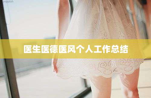 医生医德医风个人工作总结