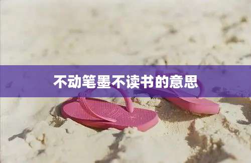 不动笔墨不读书的意思