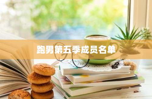 跑男第五季成员名单