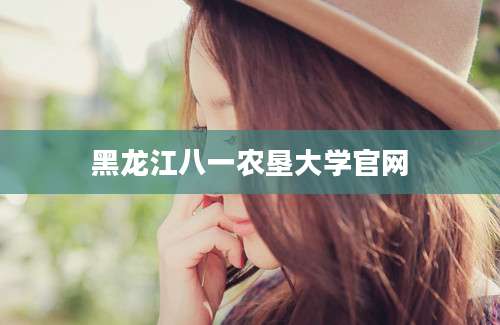 黑龙江八一农垦大学官网