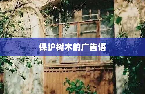 保护树木的广告语