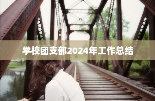 学校团支部2024年工作总结