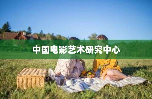 中国电影艺术研究中心