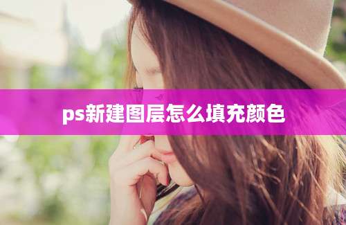 ps新建图层怎么填充颜色
