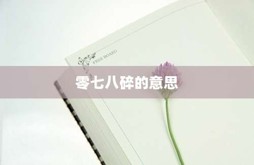 零七八碎的意思