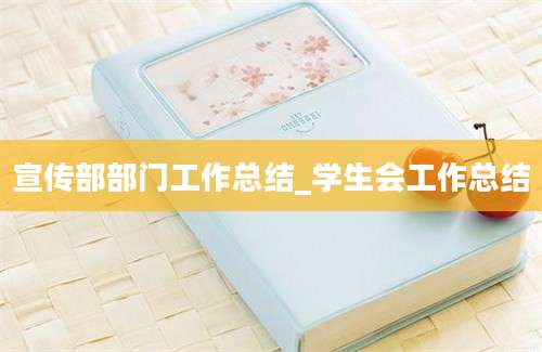 宣传部部门工作总结_学生会工作总结