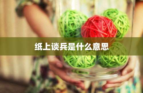 纸上谈兵是什么意思