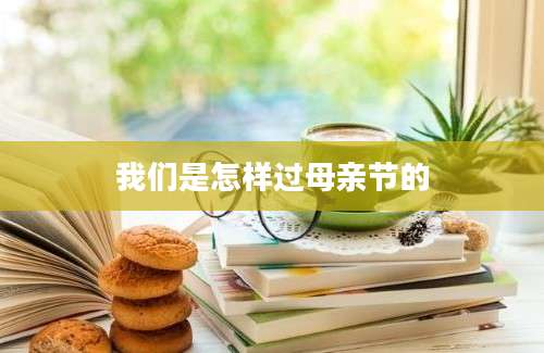 我们是怎样过母亲节的
