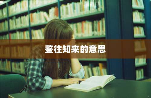 鉴往知来的意思