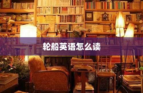轮船英语怎么读