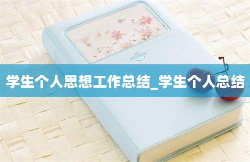学生个人思想工作总结_学生个人总结