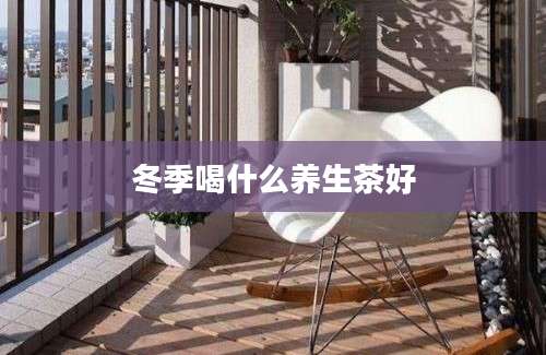 冬季喝什么养生茶好