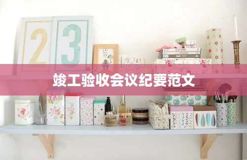 竣工验收会议纪要范文