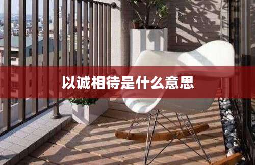 以诚相待是什么意思