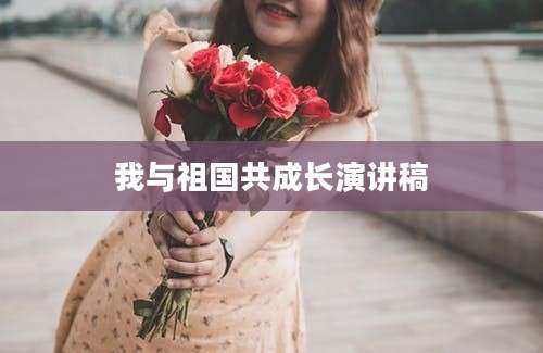 我与祖国共成长演讲稿