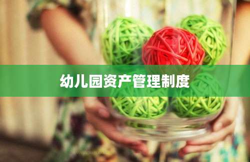 幼儿园资产管理制度