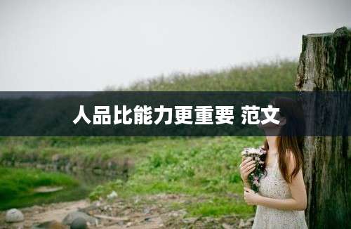 人品比能力更重要 范文