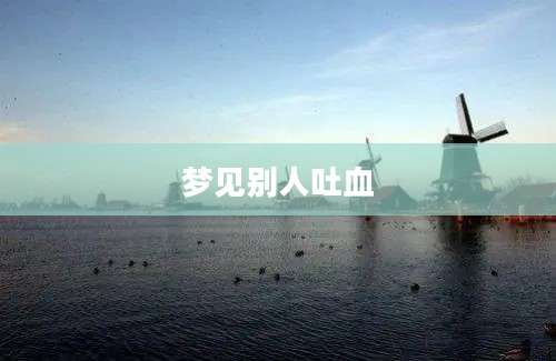 梦见别人吐血