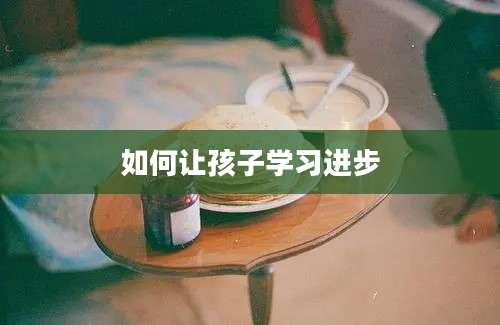 如何让孩子学习进步