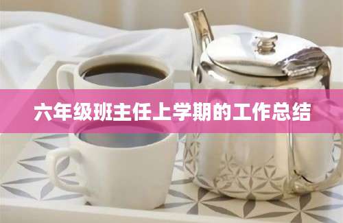 六年级班主任上学期的工作总结