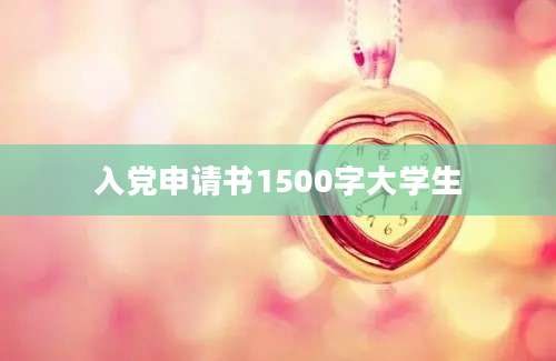 入党申请书1500字大学生