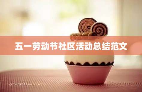 五一劳动节社区活动总结范文