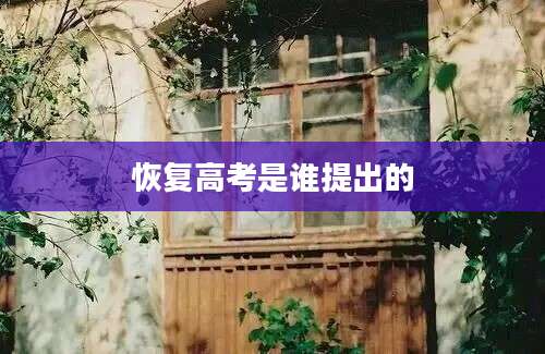 恢复高考是谁提出的