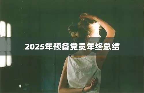 2025年预备党员年终总结