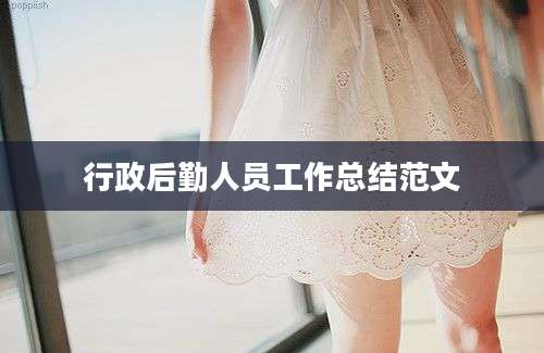 行政后勤人员工作总结范文