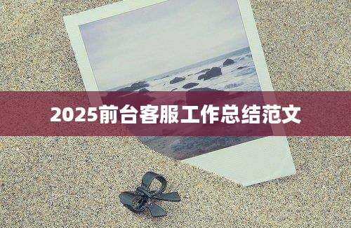 2025前台客服工作总结范文