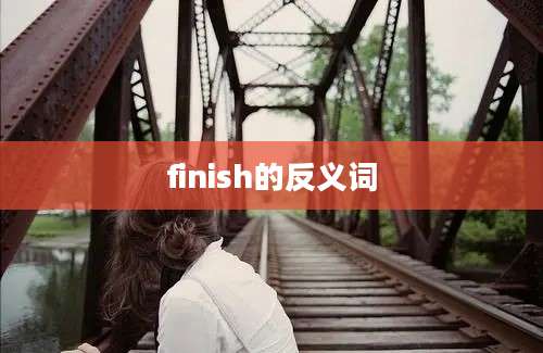 finish的反义词