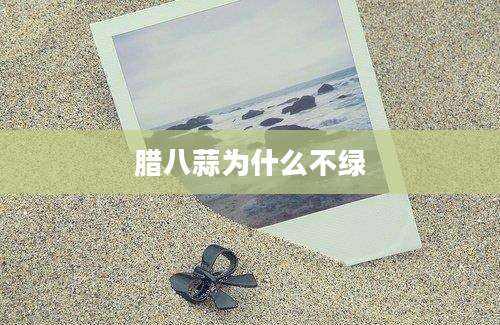 腊八蒜为什么不绿