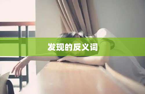 发现的反义词