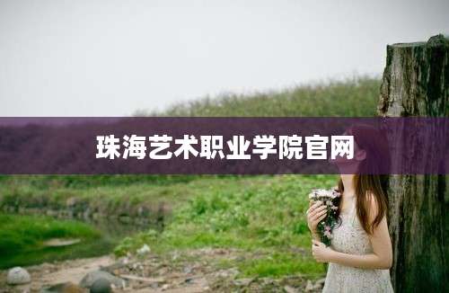 珠海艺术职业学院官网