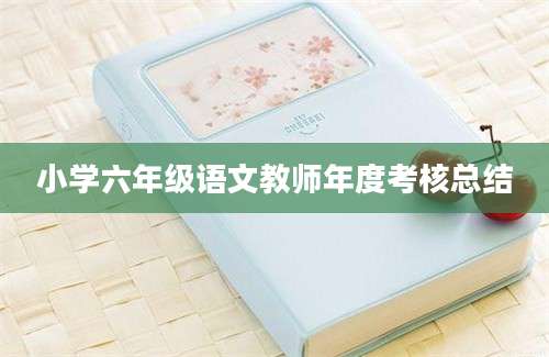 小学六年级语文教师年度考核总结