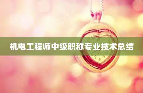 机电工程师中级职称专业技术总结
