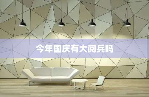 今年国庆有大阅兵吗