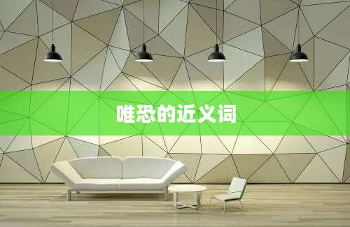 唯恐的近义词