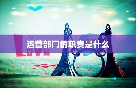 运营部门的职责是什么