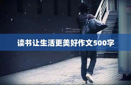读书让生活更美好作文500字