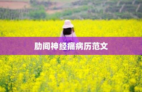 肋间神经痛病历范文